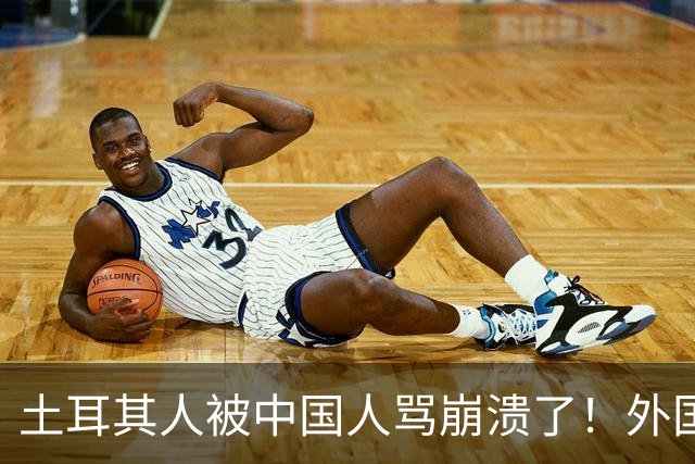 土耳其人被中国人骂崩溃了！外国网友忠告：可千万别惹中国人