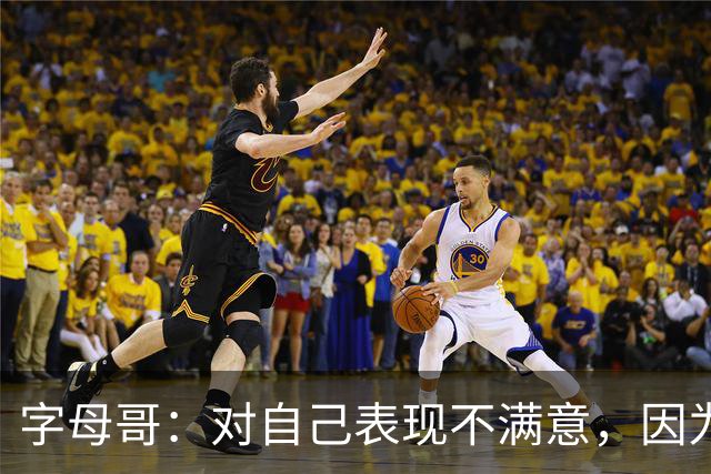 字母哥：对自己表现不满意，因为输了 必须更努力要从我开始