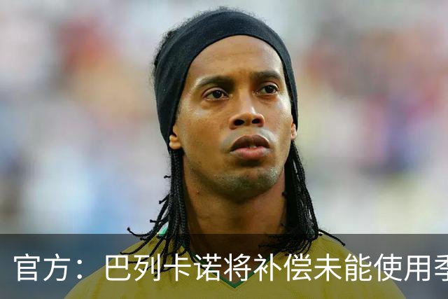官方：巴列卡诺将补偿未能使用季票的持有者，12月31日前落实