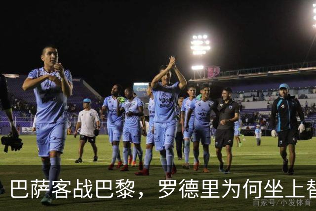 巴萨客战巴黎，罗德里为何坐上替补席？