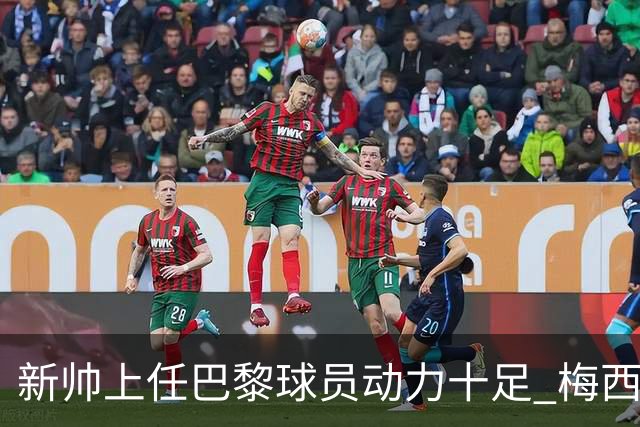 新帅上任巴黎球员动力十足 梅西内马尔提前归队