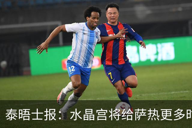 泰晤士报：水晶宫将给萨热更多时间，但要求他改善球队防守
