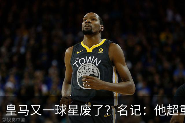 皇马又一球星废了？名记：他超重了8公斤
