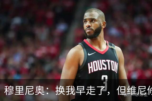 穆里尼奥：换我早走了，但维尼修斯选择忠诚