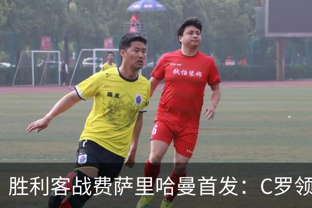 胜利客战费萨里哈曼首发：C罗领衔，马内、菲利克斯、伊尼戈先发