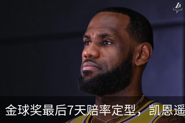 金球奖最后7天赔率定型，凯恩遥遥领先，梅西意外跌至第四